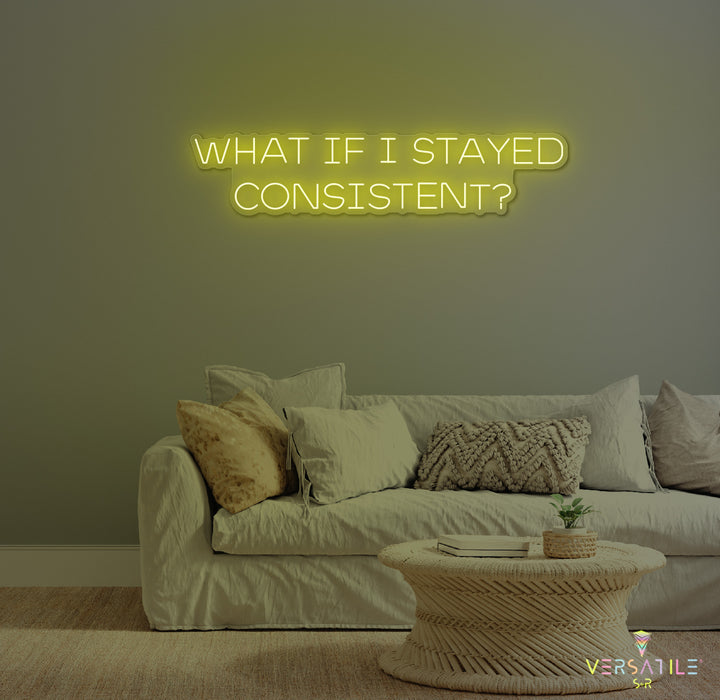 What If I Stayed Consistent? Neon Sign