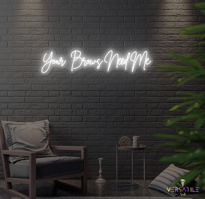 Your Brows Needs Me Neon Sign