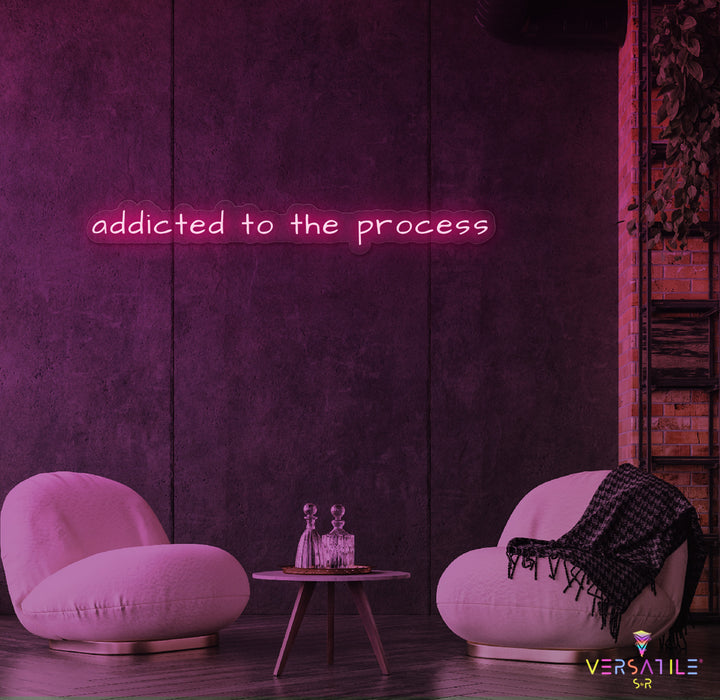 Addicted To The Process Neon Sign