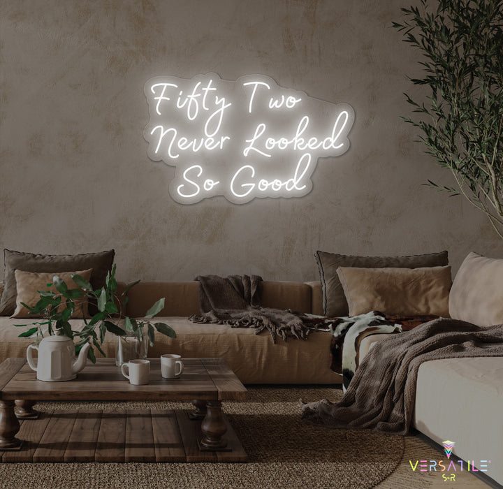 Fifty Two Never Looked So Good Birthday Neon Sign