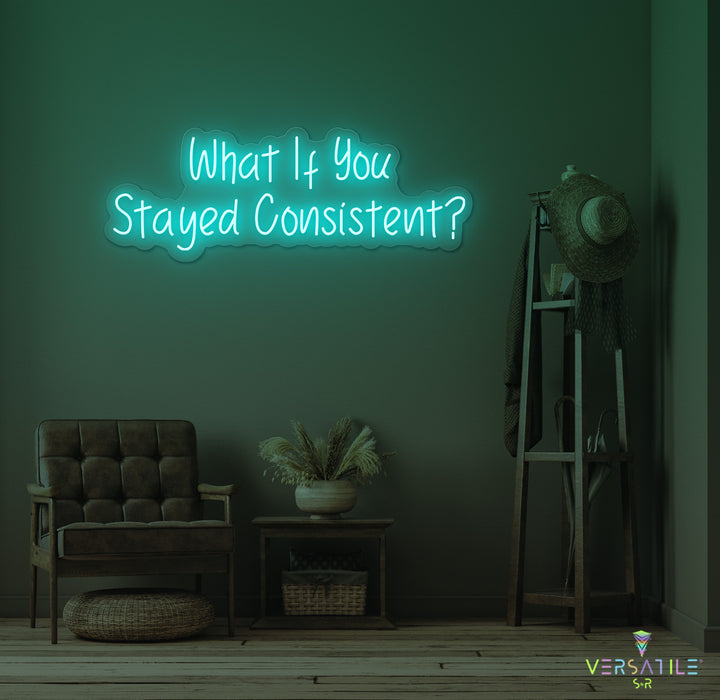 What If You Stayed Stayed Consistent Neon Sign