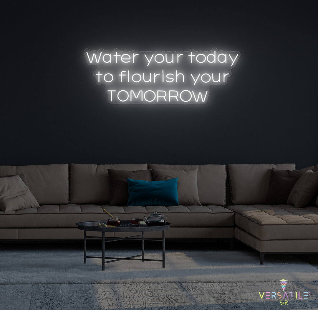 Water Your Today Flourish Your Tomorrow Neon Sign