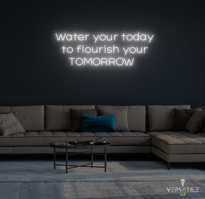 Water Your Today Flourish Your Tomorrow Neon Sign