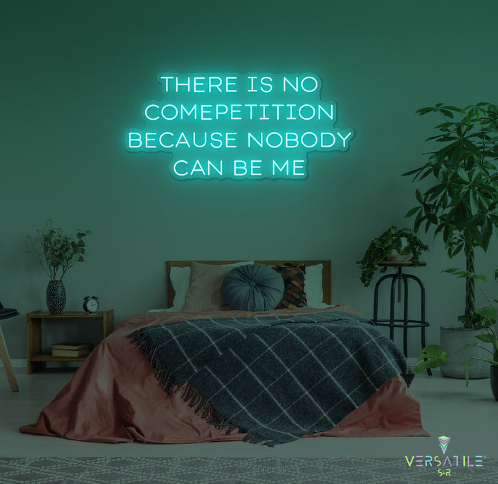 There Is No Competition Because Nobody Can Be Me Neon Sign
