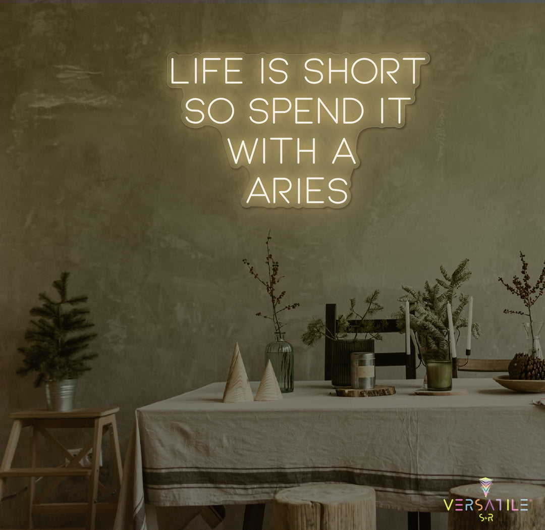Life Is Short So Spend It With A Aries Neon Sign