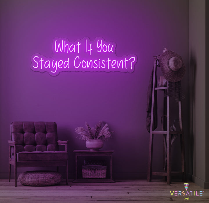 What If You Stayed Stayed Consistent Neon Sign