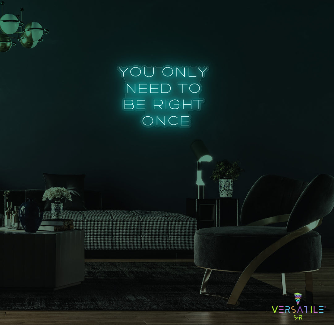 You Only Need To Be Right Once Neon Sign