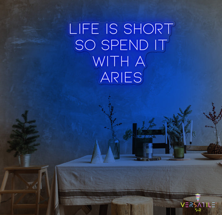 Life Is Short So Spend It With A Aries Neon Sign