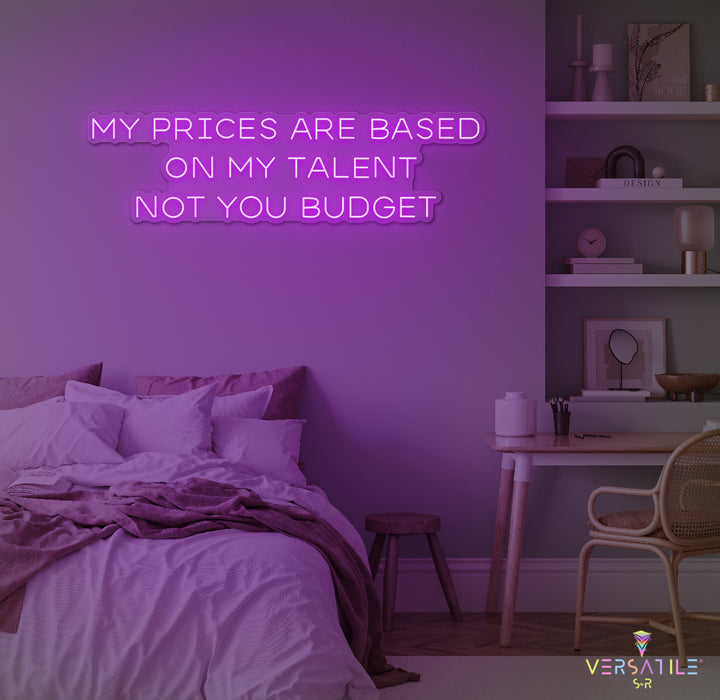 My Prices Are Based On My Talent Neon Sign