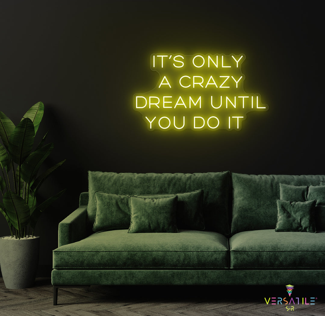It’s Only A Crazy Dream Until You Do It Neon Sign
