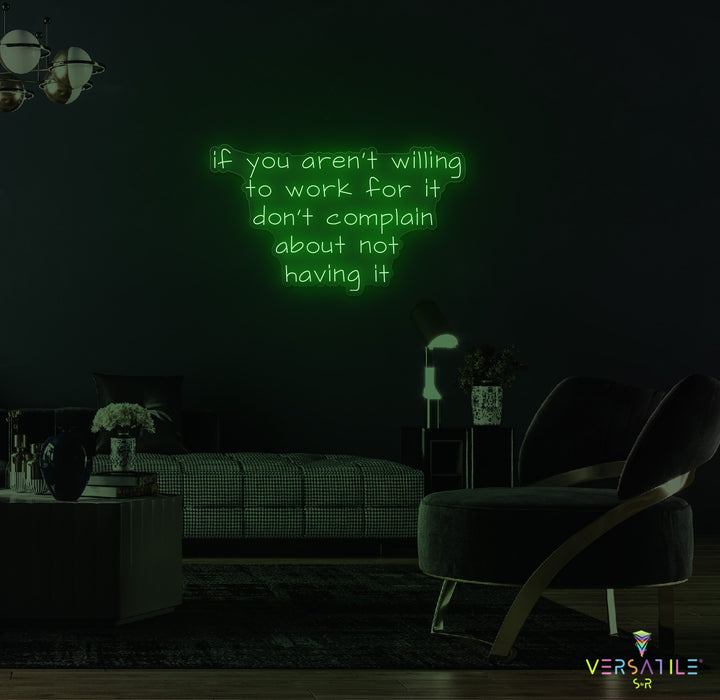 If You Aren't Willing To Work For It Don't Complain About Not Having It Neon Sign