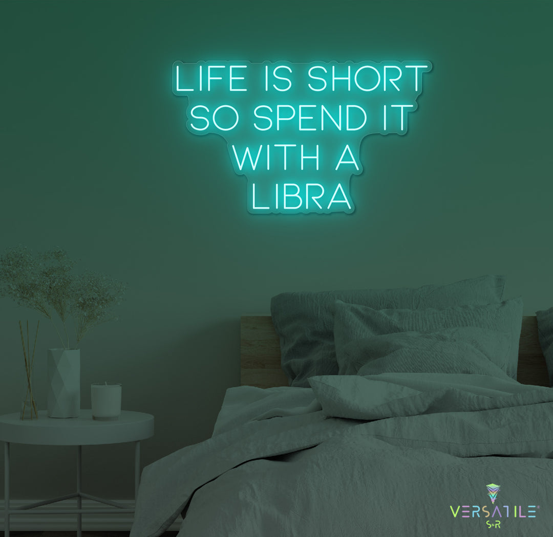 Life Is Short So Spend It With A Libra Neon Sign