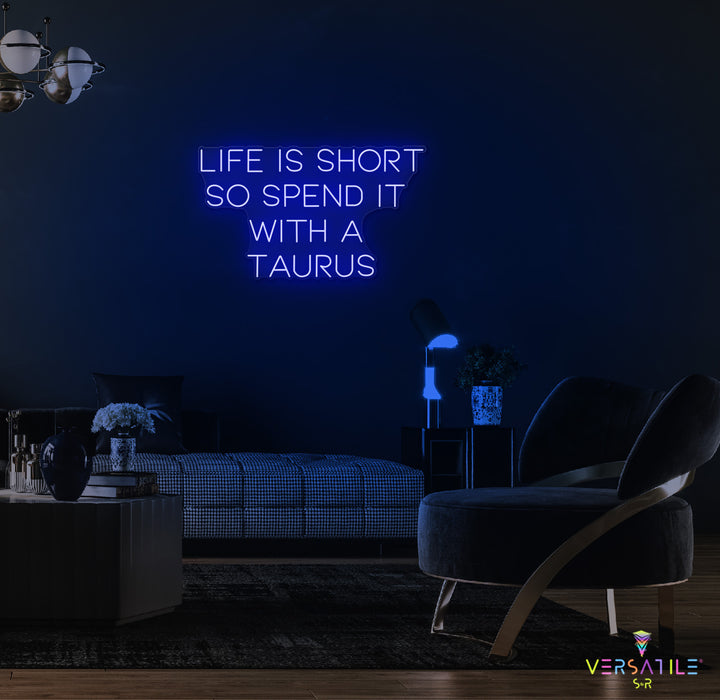 Life Is Short So Spend It With A Taurus Neon Sign