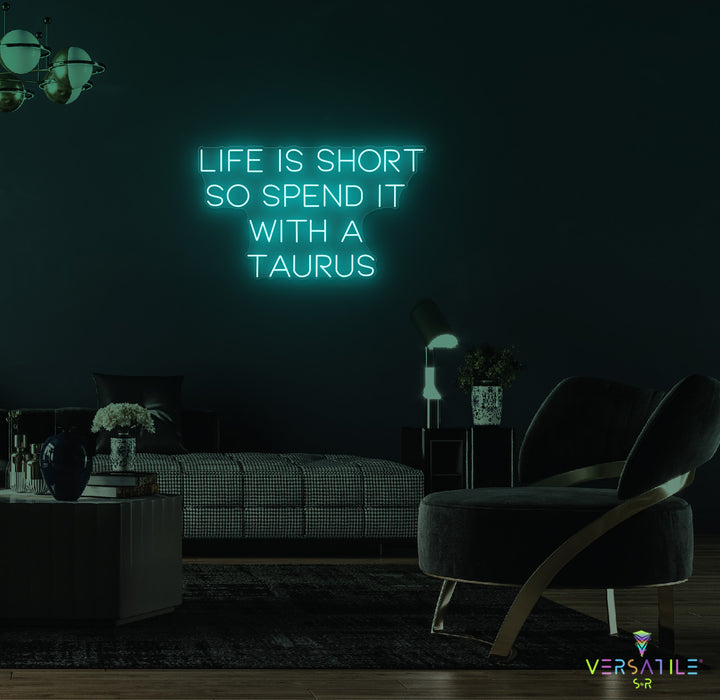 Life Is Short So Spend It With A Taurus Neon Sign