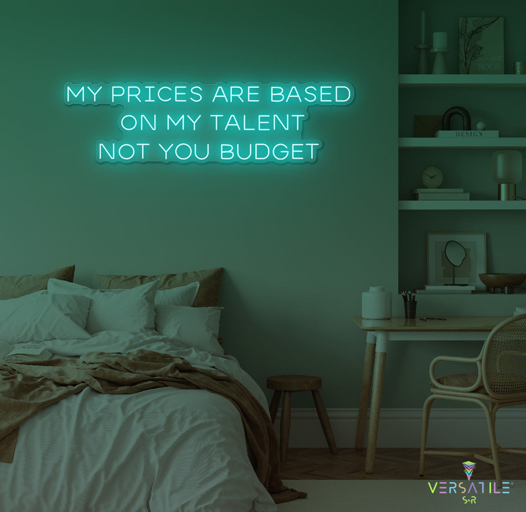 My Prices Are Based On My Talent Neon Sign