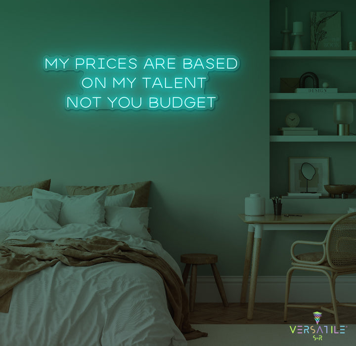 My Prices Are Based On My Talent Neon Sign
