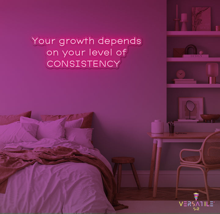 Your Growth Depends On Your Level Of Consistency Neon Sign