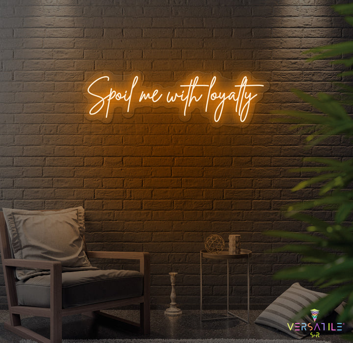 Spoil Me With Me Loyalty Neon Sign