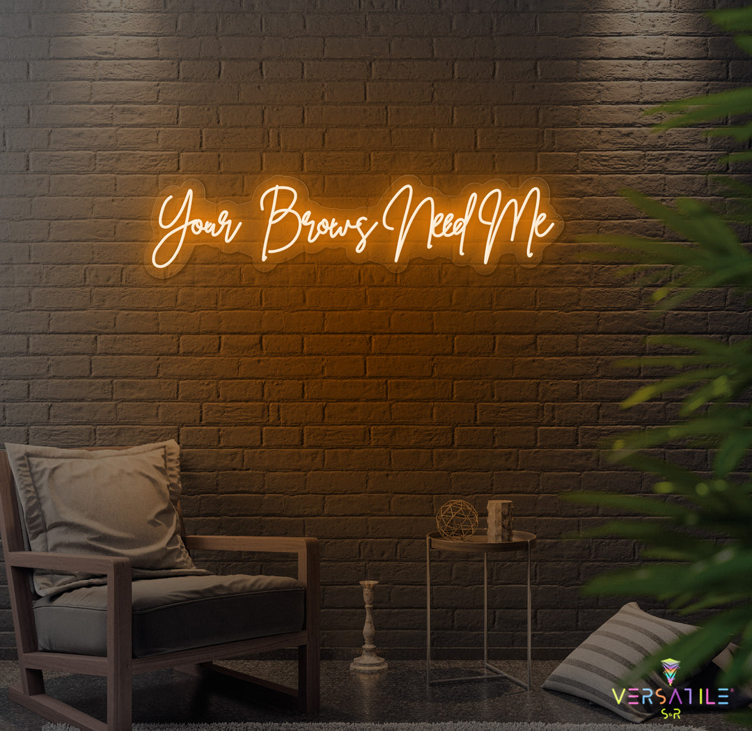 Your Brows Needs Me Neon Sign