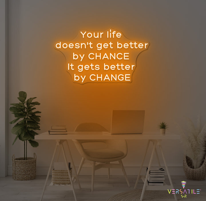 Your Life Doesn't Get Better By Chance Neon Sign