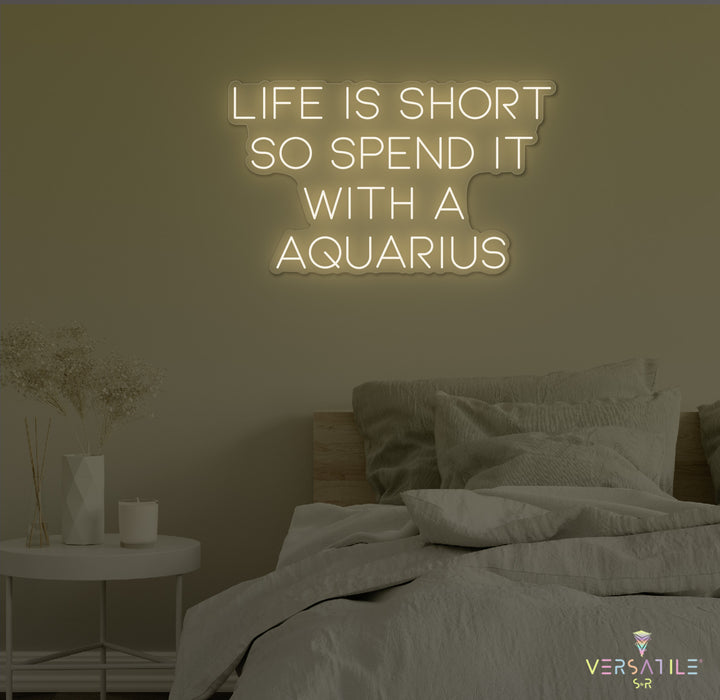 Life Is Short So Spend It With A Aquarius Neon Sign