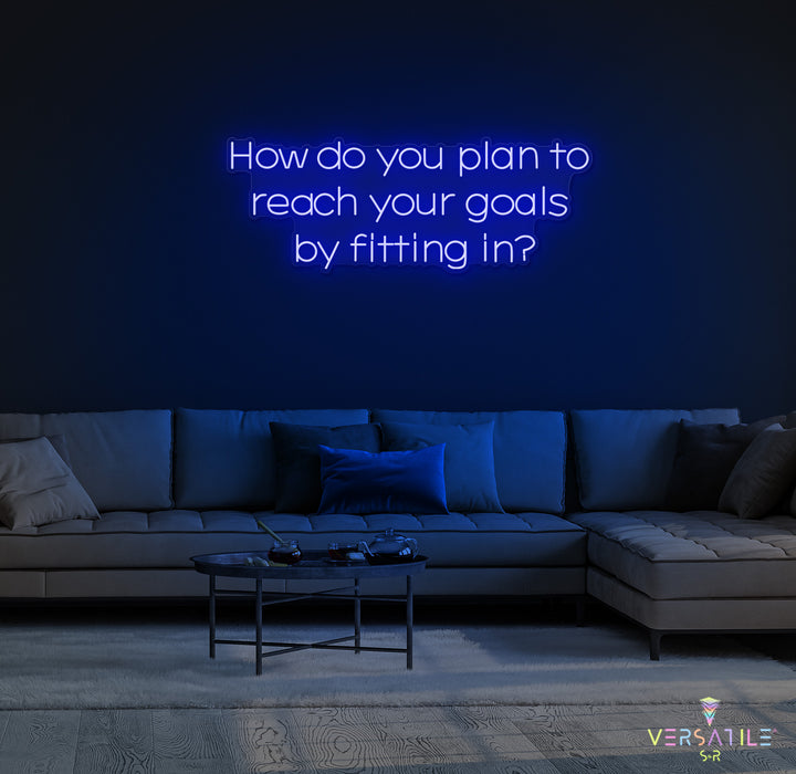 How Do You Plan To Reach Your Goals By Fitting In? Neon Sign