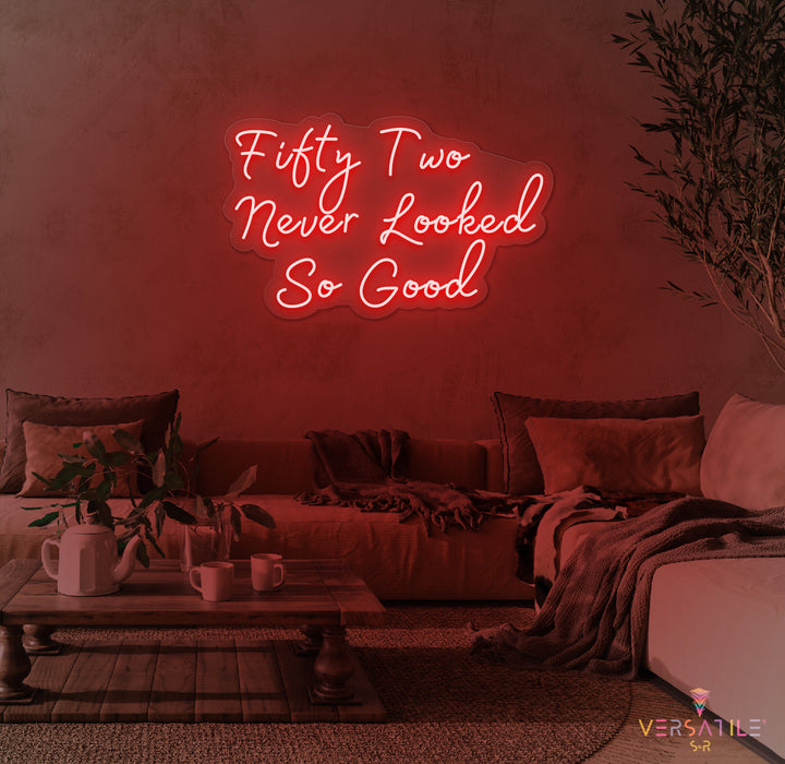 Fifty Two Never Looked So Good Birthday Neon Sign