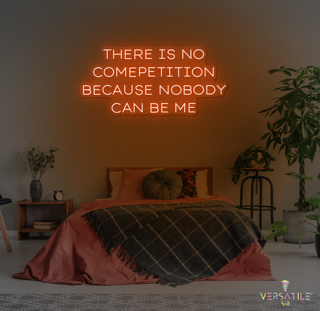There Is No Competition Because Nobody Can Be Me Neon Sign