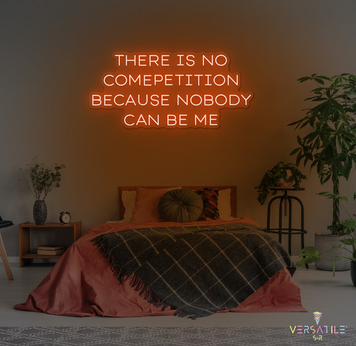 There Is No Competition Because Nobody Can Be Me Neon Sign