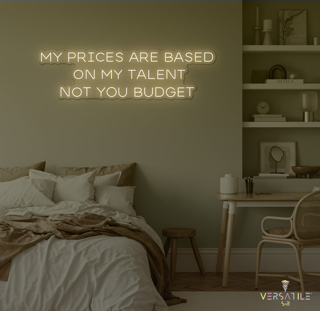 My Prices Are Based On My Talent Neon Sign