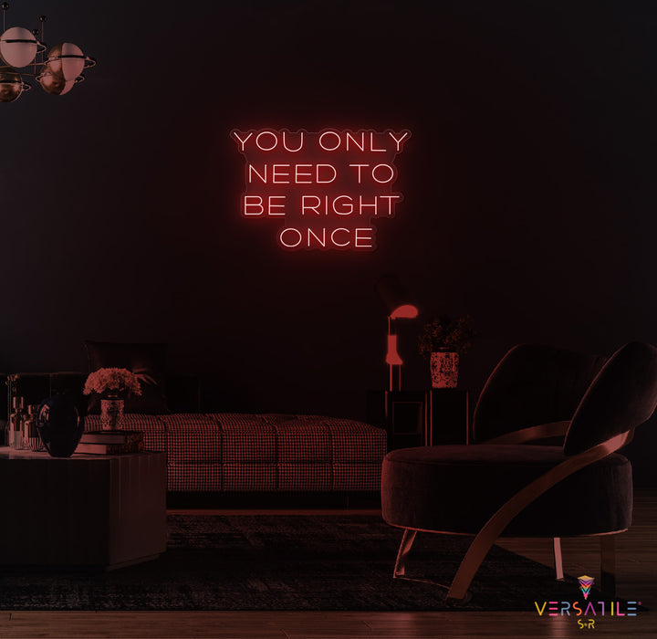 You Only Need To Be Right Once Neon Sign