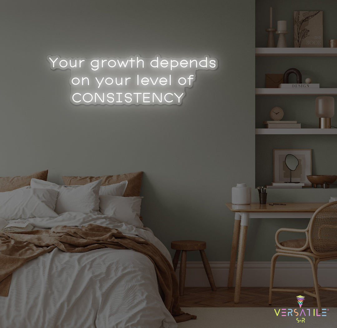 Your Growth Depends On Your Level Of Consistency Neon Sign