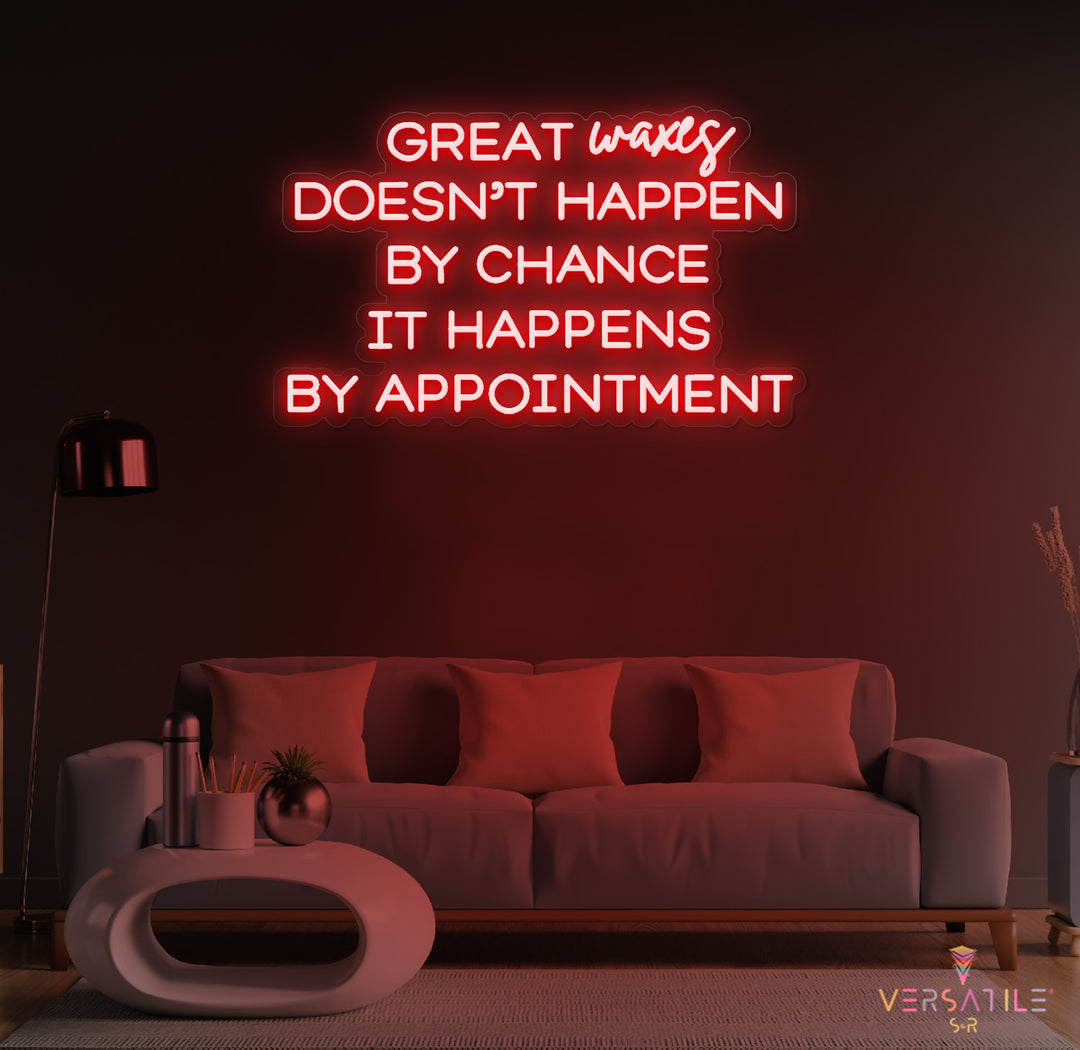 Great Waxes Doesn't Happen By Chance It Happens By Appointment Neon Sign