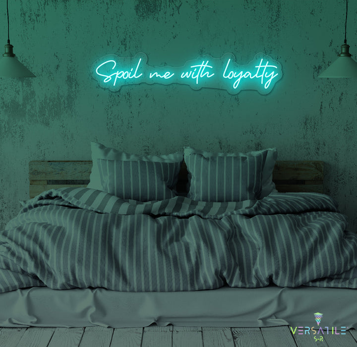 Spoil Me With Me Loyalty Neon Sign