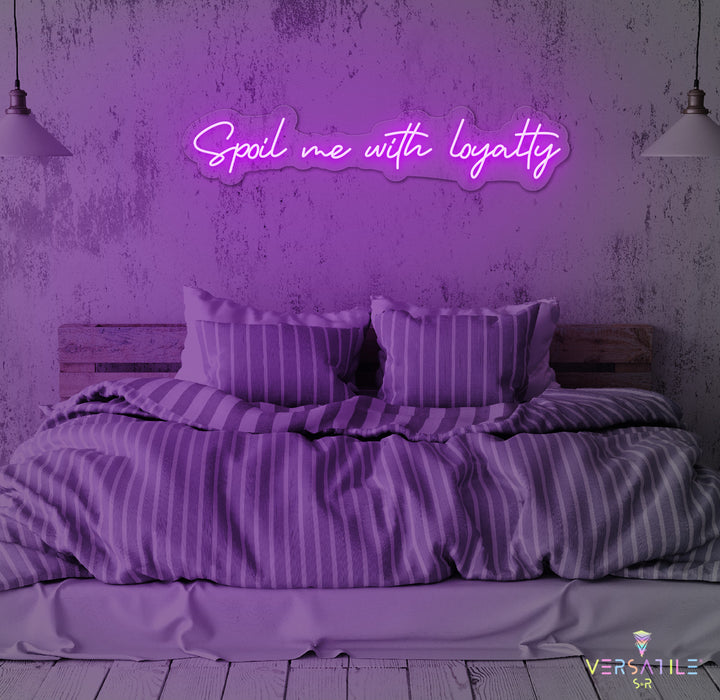 Spoil Me With Me Loyalty Neon Sign