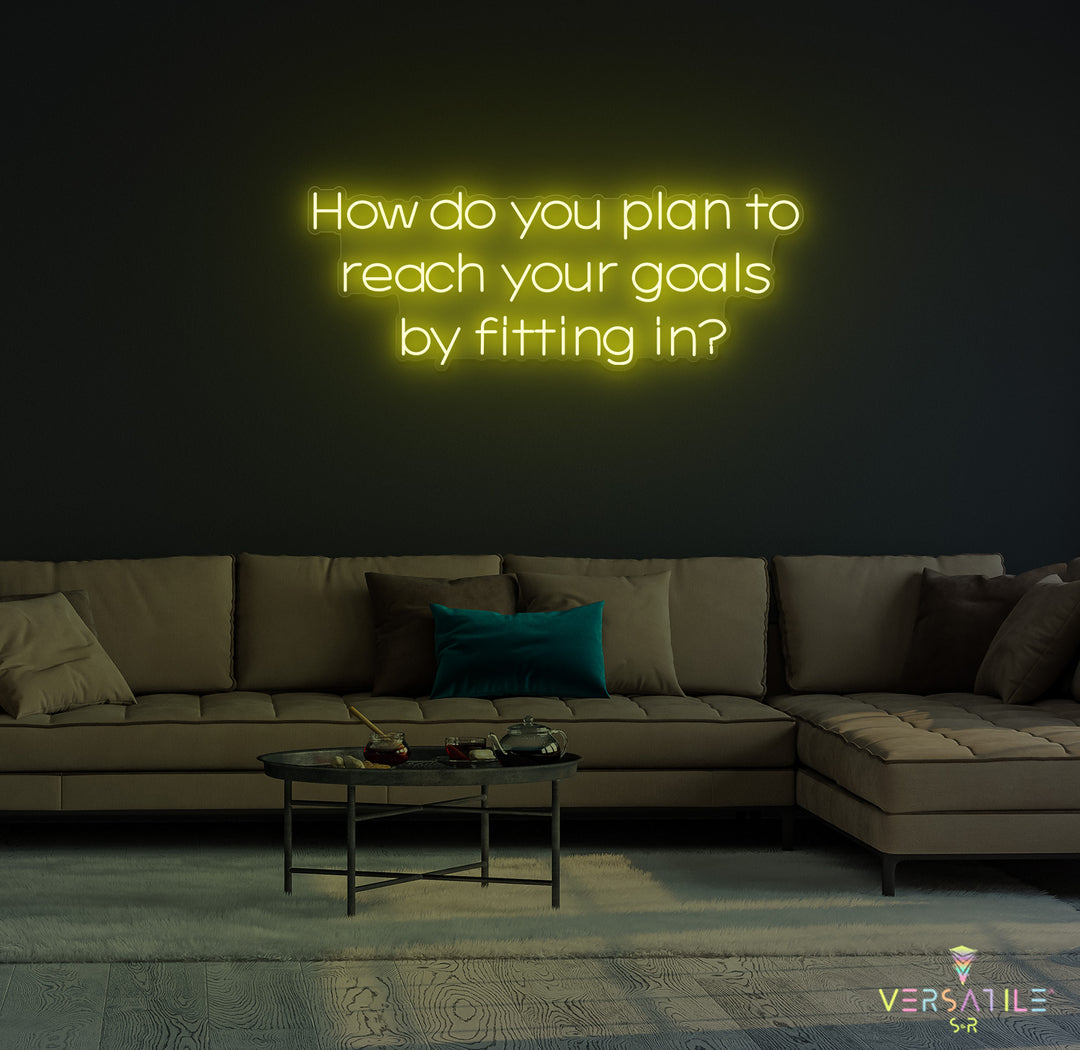 How Do You Plan To Reach Your Goals By Fitting In? Neon Sign