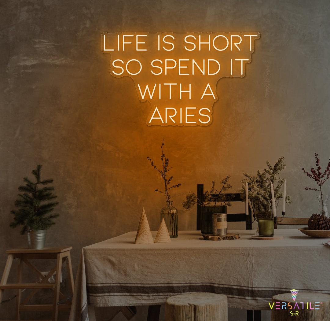 Life Is Short So Spend It With A Aries Neon Sign