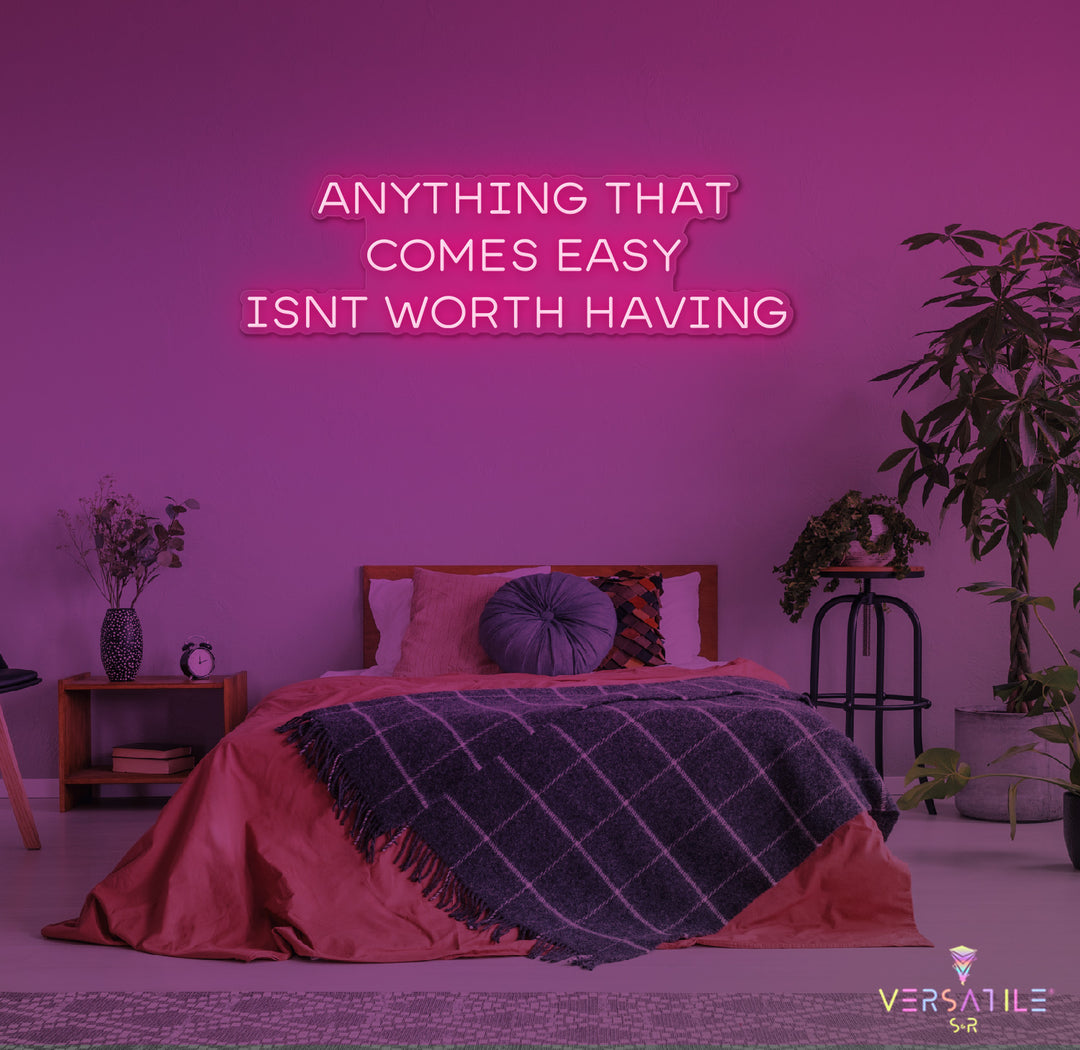 Anything That Comes Easy Isn't Worth Having Neon Sign