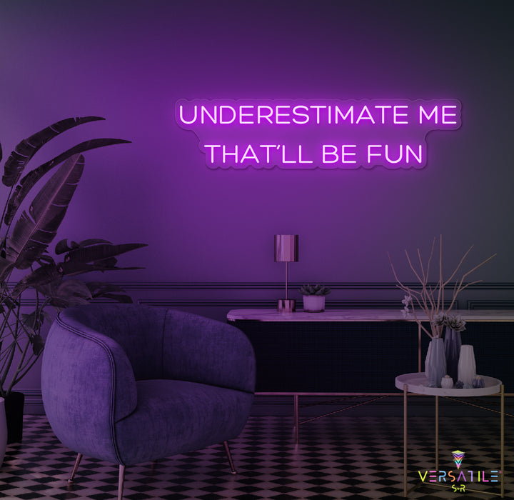 Underestimate Me That'll Be Fun Neon Sign