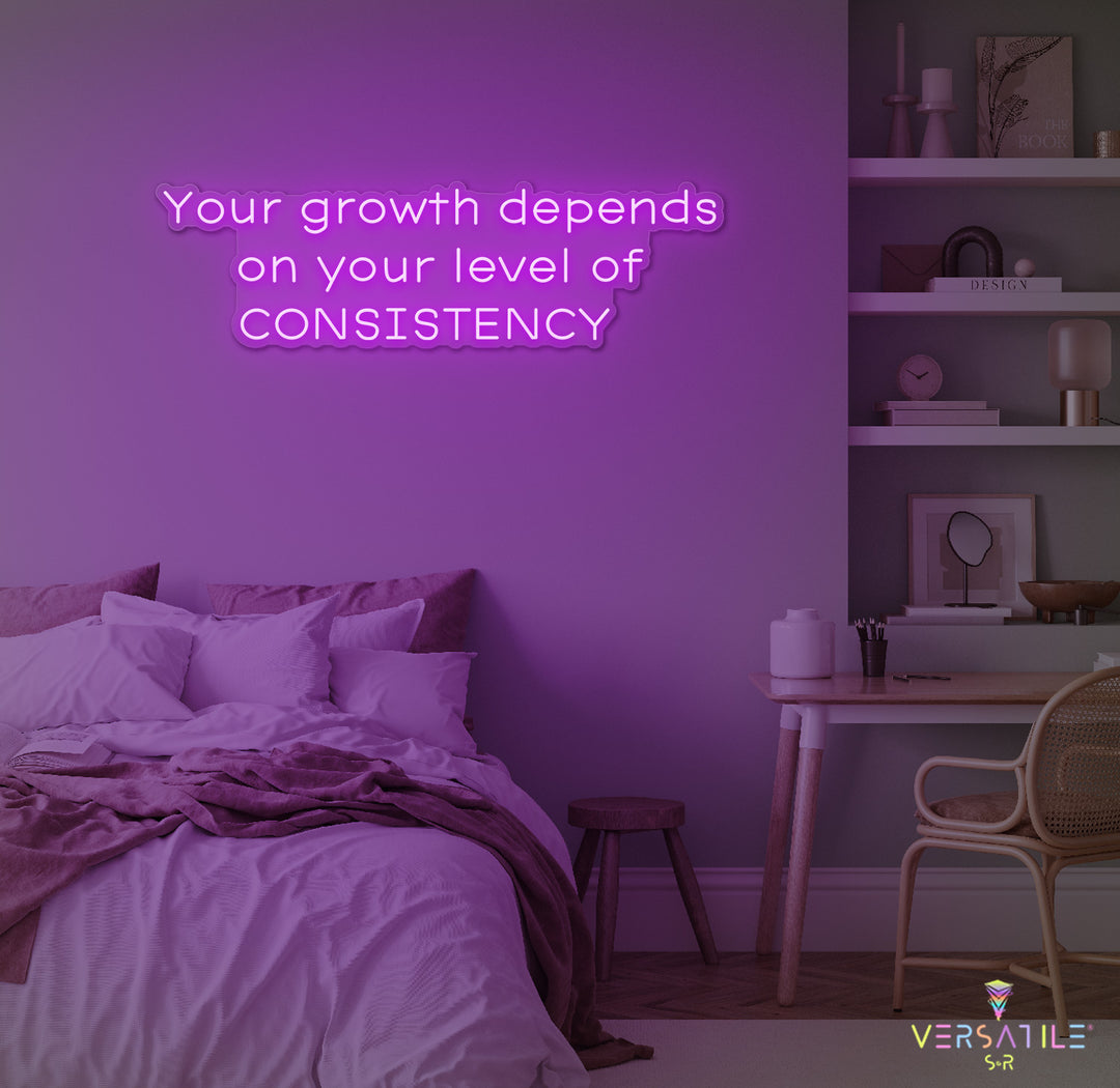 Your Growth Depends On Your Level Of Consistency Neon Sign
