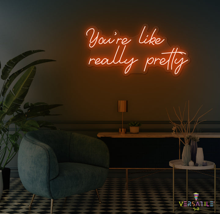 You're Like Really Pretty Neon Sign