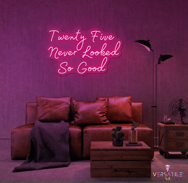 Twenty Five Never Looked So Good Birthday Neon Sign