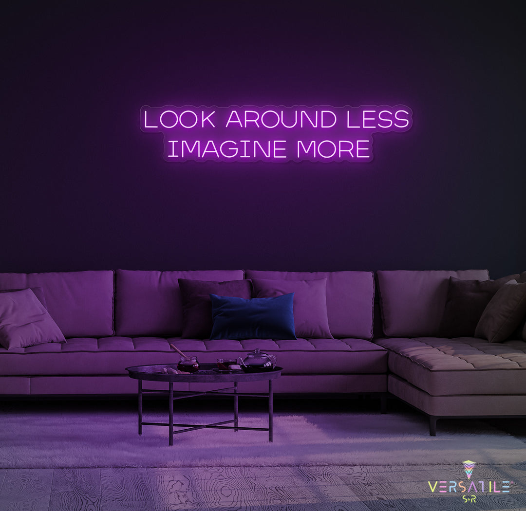 Look Around Less Imagine More Neon Sign
