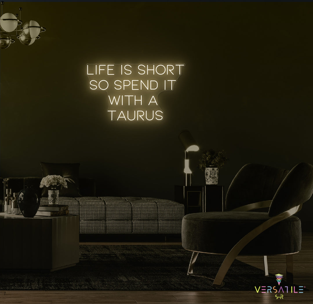 Life Is Short So Spend It With A Taurus Neon Sign