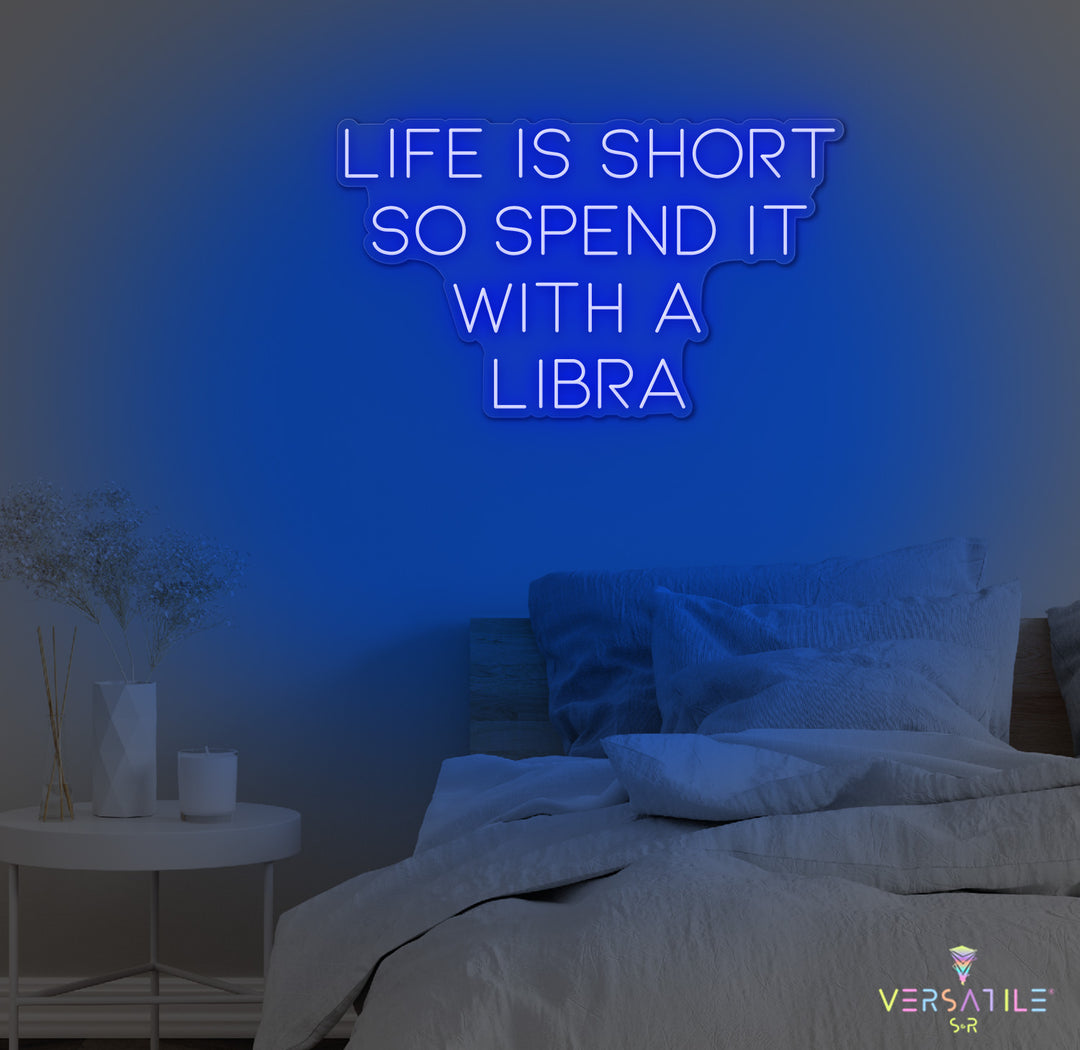 Life Is Short So Spend It With A Libra Neon Sign