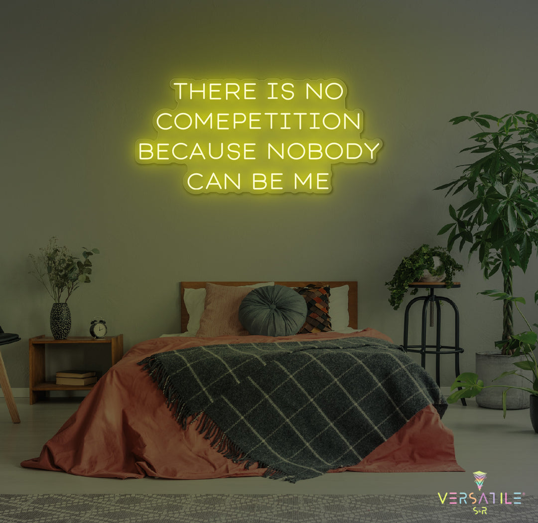 There Is No Competition Because Nobody Can Be Me Neon Sign