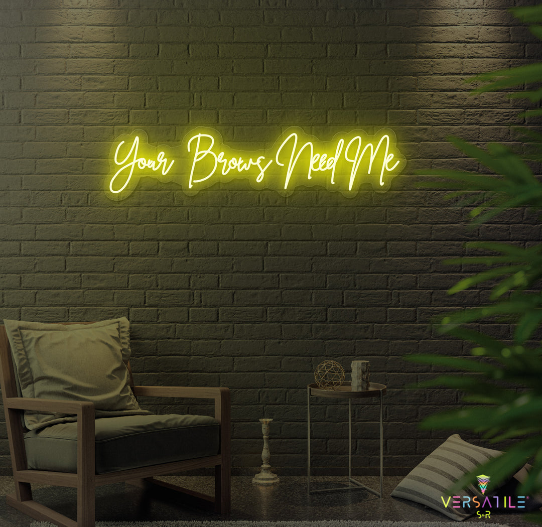 Your Brows Needs Me Neon Sign