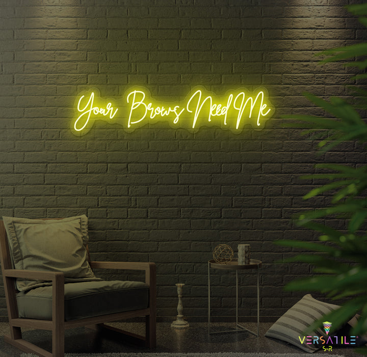 Your Brows Needs Me Neon Sign