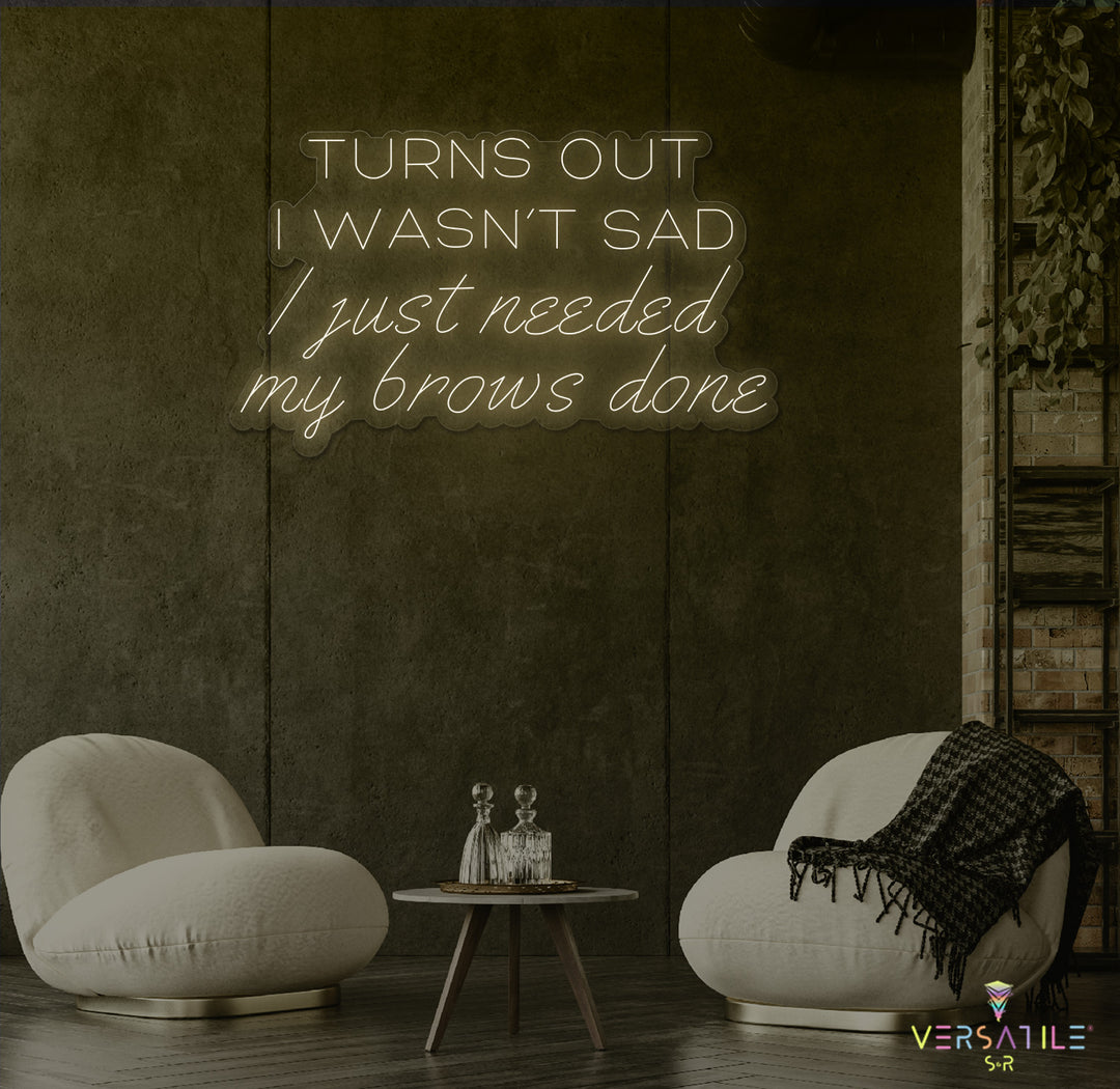 Turns Out I Wasn’t Sad, I Just Needed My Brows Done Neon Sign
