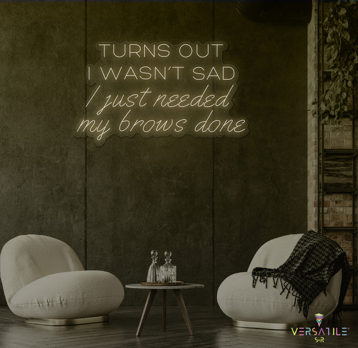 Turns Out I Wasn’t Sad, I Just Needed My Brows Done Neon Sign